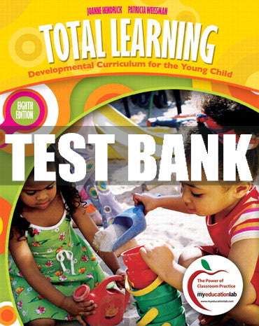 Test Bank Total Learning: Developmental Curriculum for the Young Child 8th Edition
