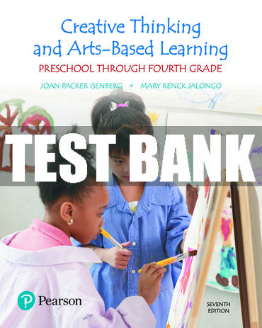 Test Bank Creative Thinking and Arts-Based Learning: Preschool Through Fourth Grade 7th Edition