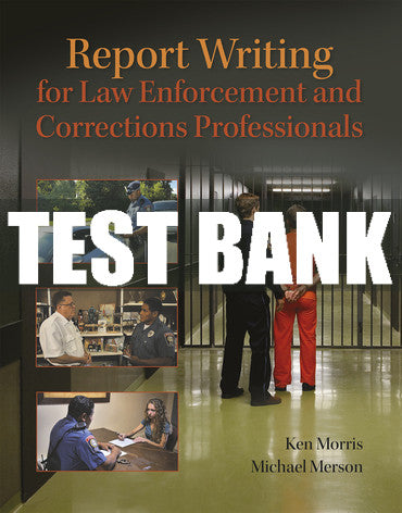 Test Bank Report Writing for Law Enforcement and Corrections Professionals 1st Edition