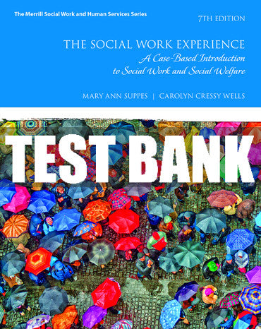 Test Bank Social Work Experience, The: A Case-Based Introduction to Social Work and Social Welfare 7th Edition