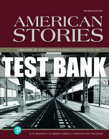 Test Bank American Stories: A History of the United States, Combined Volume 4th Edition
