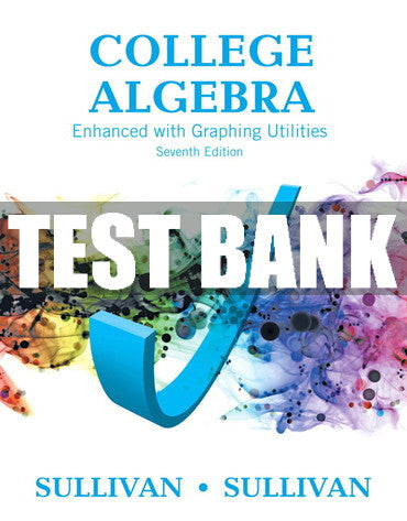 Test Bank College Algebra: Enhanced with Graphing Utilities 7th Edition