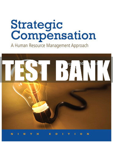 Test Bank Strategic Compensation: A Human Resource Management Approach 9th Edition