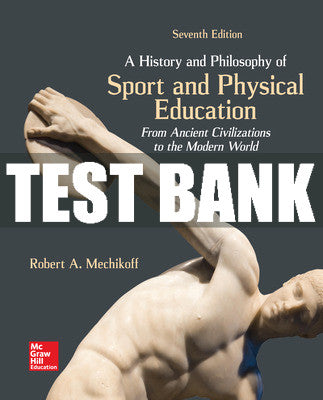 Test Bank A History and Philosophy of Sport and Physical Education: From Ancient Civilizations to the Modern World, 7th Edition