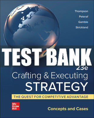 Test Bank Crafting & Executing Strategy: The Quest for Competitive Advantage: Concepts and Cases, 23rd Edition