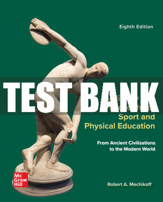 Test Bank A History and Philosophy of Sport and Physical Education: From Ancient Civilizations to the Modern World, 8th Edition